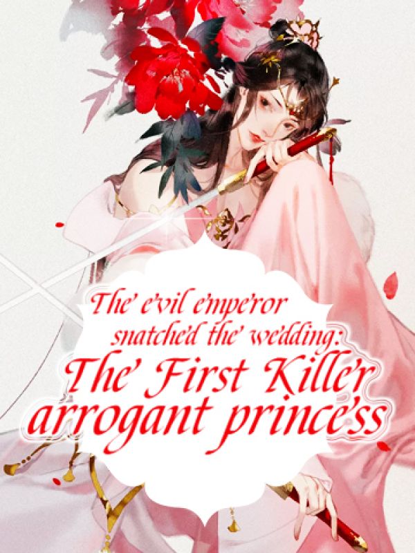 The evil emperor snatched the wedding: The First Killer arrogant princess