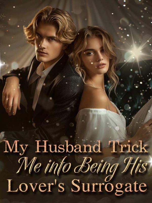 My Husband Trick Me into Being His Lover's Surrogate
