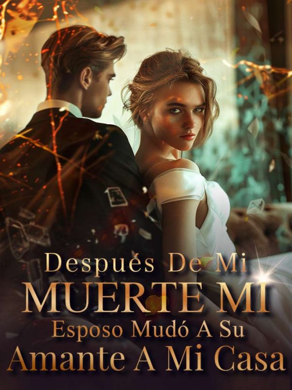 Después De Mi Muerte, Mi Esposo Mudó A Su Amante A Mi Casa