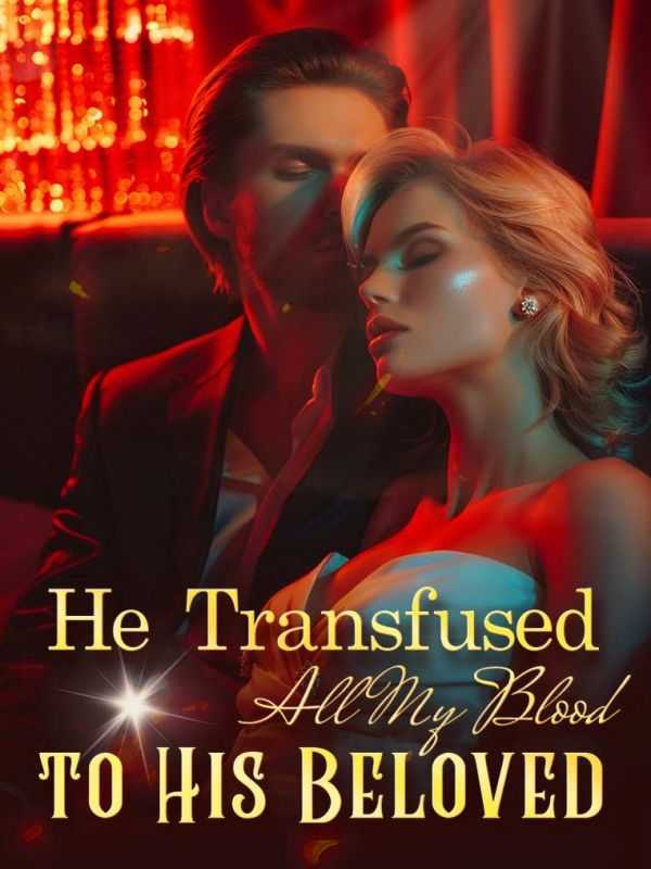 He Transfused All My Blood to His Beloved.