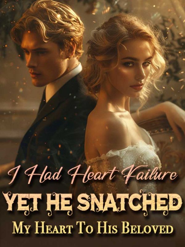 I Had Heart Failure, Yet He Snatched My Heart To His Beloved
