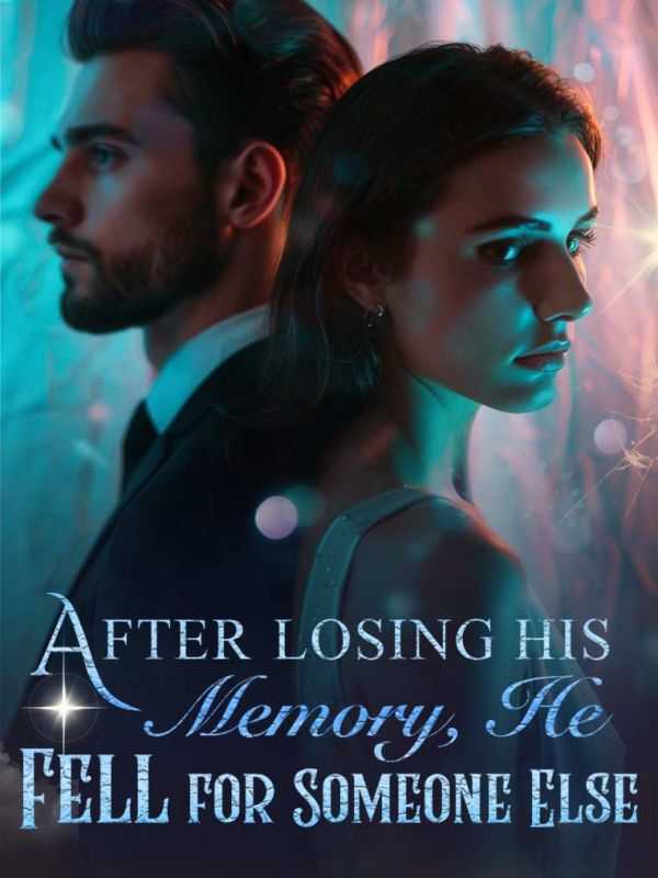 After Losing His Memory, He Fell for Someone Else.