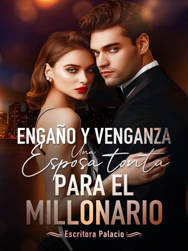 Engaño Y Venganza. Una Esposa Tonta Para El Millonario