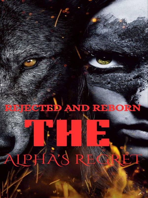 Rejected And Reborn; The Alpha's Regret