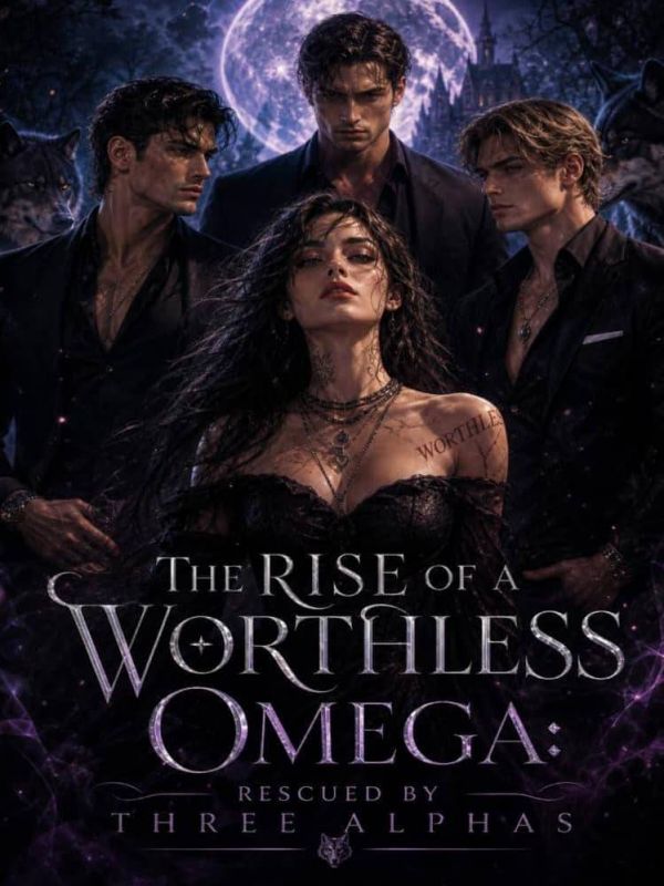 The Rise Of A Worthless Omega Rescued By Three Alphas