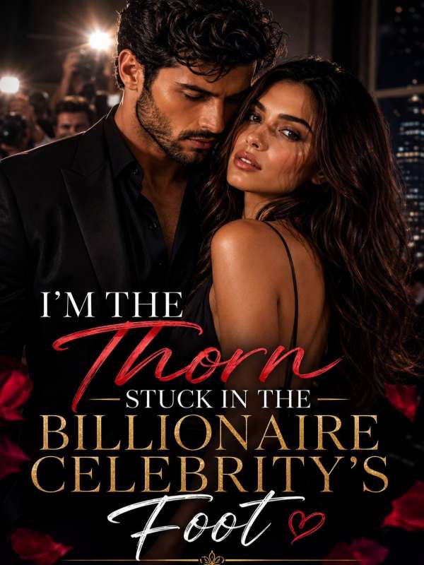 I'm The Thorn Stuck In The Billionaire Celebrity's Foot