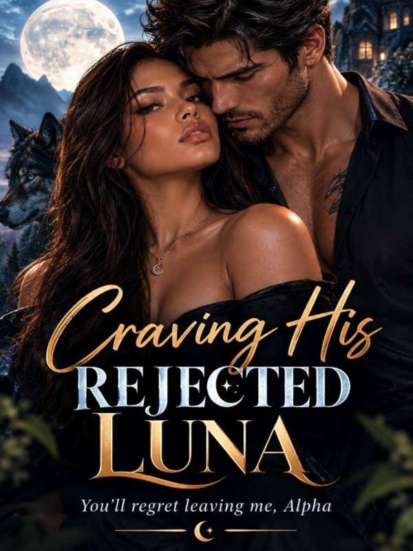 Craving His Rejected Luna: You'll Regret Leaving Me, Alpha.